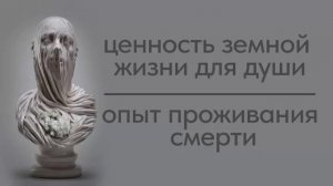 Ценность земной жизни для души. Опыт проживания смерти