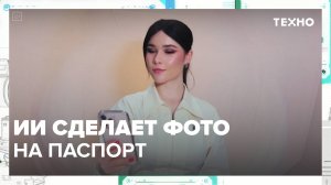 ИИ сделает фото на паспорт|Техно — Москва 24|Контент