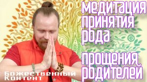 Медитация - Принятия Рода, Прощения Родителей (Божественный Контент) 15.12.2024