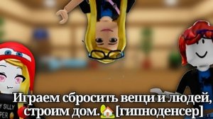 Играем сбросить вещи и людей, строим дом.🏡[гипноденсер]
