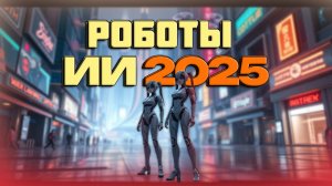5 ГЛАВНЫХ Прорывов в Робототехнике и ИИ 2025 Года! | Новейшие роботы и технологии будущего!!