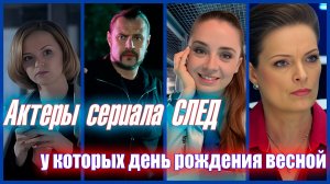 У КОГО ИЗ АКТЕРОВ СЕРИАЛА «СЛЕД» ДЕНЬ РОЖДЕНИЯ ВЕСНОЙ?