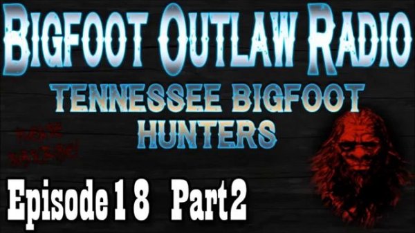 BigFoot 2017 Tennessee Bigfoot Encounters Bigfoot Outlaw Radio Ep18 Part 2 - The Best Documentary E