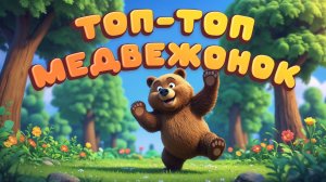Топ-Топ, Медвежонок! Весёлая песенка про медведя для детей. Развивающие детские песни