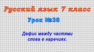 Русский язык 7 класс (Урок№38 - Дефис между частями слова в наречиях.)