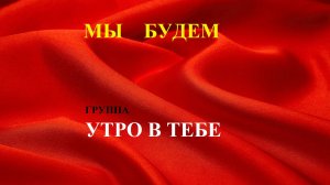 "Мы будем" . группа "Утро в тебе"