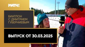 «Биатлон с Дмитрием Губерниевым». Выпуск от 30.03.2025