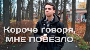 КОРОЧЕ ГОВОРЯ, МНЕ ПОВЕЗЛО