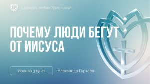 Почему люди бегут от Иисуса | Иоанна 3:19-21 | Александр Гуртаев