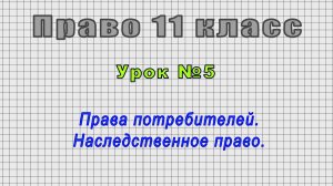 Право 11 класс (Урок№5 - Права потребителей. Наследственное право.)