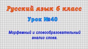 Русский язык 6 класс (Урок№40 - Морфемный и словообразовательный анализ слова.)