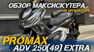 Полный ОБЗОР МаксиСкутера PROMAX ADV-Extra 250 (49) от мотосалона X-MOTORS