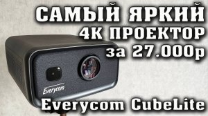 САМЫЙ ЯРКИЙ 4К ПРОЕКТОР за 27000 рублей. Everycom Cubelite  Большой обзор. Лучший проектор до 30000р