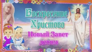 Воскресение Христово. Новый Завет – детям.