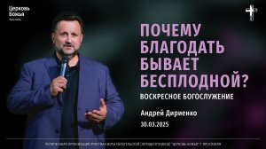 «Почему благодать бывает бесплодной» - Андрей Дириенко - 30.03.2025