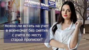 Можно ли встать на учет в военкомате без снятия с учета по старой прописке?