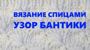 Учимся вязать универсальный  узор «Бантики»: Мастер-класс по вязанию спицами. Уроки вязания МК