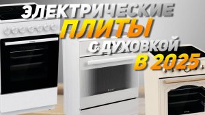 Лучшие электрические плиты с духовкой  Топ-10 электроплит с электродуховкой в Рейтинг 2025 года