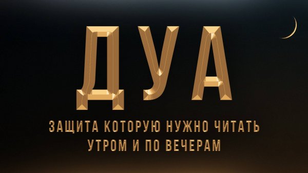 Дуа защита от всего плохого которое нужно читать утром и вечером - дуа утром и вечером