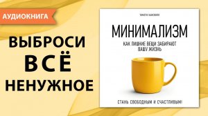 Минимализм как стиль жизни. Как лишние вещи забирают вашу жизнь?... Тимоти Кансвилл. [Аудиокнига]