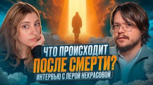 Что происходит после смерти? Интервью с Лерой Некрасовой