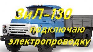 Подключение электропроводки на ЗиЛ-130(будни автоэлектрика)