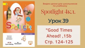 Spotlight 4 кл. (Спотлайт 4кл.)/ Урок 39 "Good Times Ahead!", unit 15b, стр. 124-125