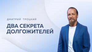 ДВА СЕКРЕТА ДОЛГОЖИТЕЛЕЙ. Дмитрий Троцкий