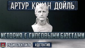 Радиоспектакль ИСТОРИЯ С ГИПСОВЫМИ БЮСТАМИ Артур К. Дойл (Пузырев Ширвиндт Каневский Ларионов и др)