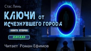 КЛЮЧИ ОТ ИСЧЕЗНУВШЕГО ГОРОДА. КНИГА ВТОРАЯ. Начало. ФАНТАСТИКА. Стас Линь. Читает Роман Ефимов.