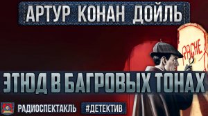 Радиоспектакль ЭТЮД В БАГРОВЫХ ТОНАХ Артур К. Дойл (Весник, Киндинов, Каневский, Цейц, Габриэлян)