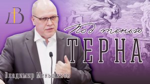 "Под тенью терна" - Владимир Меньшиков | Проповедь