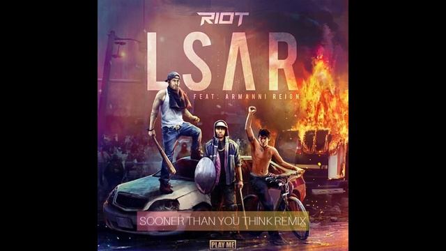 RIOT - LSAR FT ARMANNI REIGN [SOONER THAN YOU THINK RMX] смотреть онлайн
