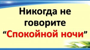 Никогда не говорите спокойной ночи перед сном. Что сказать, чтобы хорошо выспаться и быть здоровым