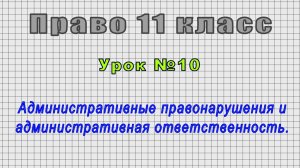Право 11 класс (Урок№10 - Административные правонарушения и административная ответственность.)