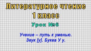 Литературное чтение 1 класс (Урок№6 - Учение – путь к уменью. Звук [у]. Буква У у.)