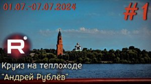 Речной круиз на теплоходе «Андрей Рублёв» 01.07.-07.07.2024 часть 1