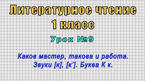Литературное чтение 1 класс (Урок№9 - Каков мастер, такова и работа. Звуки [к], [к’]. Буква К к.)