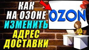 Как на озоне изменить адрес доставки