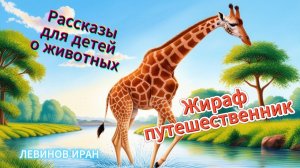 Жираф. Рассказы для детей. Жираф - путешественник. Интересно, познавательно, в картинках. Левинов И