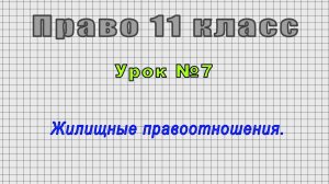 Право 11 класс (Урок№7 - Жилищные правоотношения.)