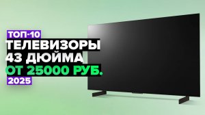 ТОП-10: Лучшие телевизоры 43 дюйма ✅ Рейтинг 2025 года