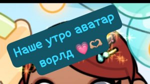 Наше утро аватар ворлд 💗🫶🏼
