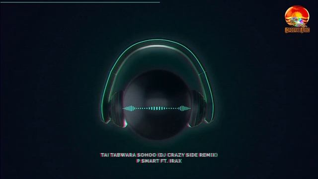 Tai Tabwara Sohoo (DJ CRAZY SIDE REMIX) - P Smart Ft. Irax