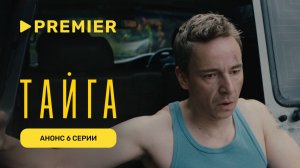 Тайга | Анонс 6 серии | PREMIER