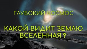 Глубокий космос： какой видит Землю Вселенная？