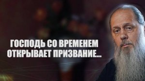 Господь со временем открывает призвание...
