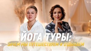 ЙОГА ТУРЫ: Зачем мы Путешествуем и Отдыхаем