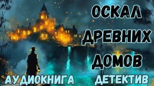 АУДИОКНИГА ДЕТЕКТИВ: ОСКАЛ ДРЕВНИХ ДОМОВ СЛУШАТЬ