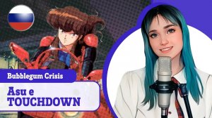 [Bubblegum Crisis rus cover] Asu e no Touchdown (поют Camellia, HaruWei, Misato)